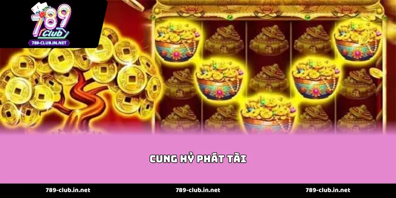 Sức Hấp Dẫn Đặc Biệt Từ Siêu Phẩm Cung hỷ phát tài