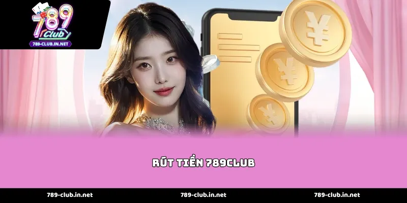 Các Phương Thức Thực Hiện Rút tiền 789club Hiệu Quả