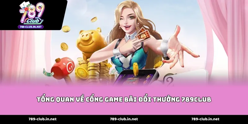 Tổng quan về cổng game bài đổi thưởng 789Club